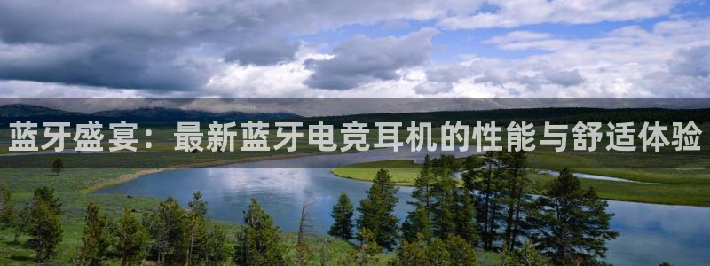 火狐电竞网页：蓝牙盛宴：最新蓝牙电竞耳机的性能与舒适体验