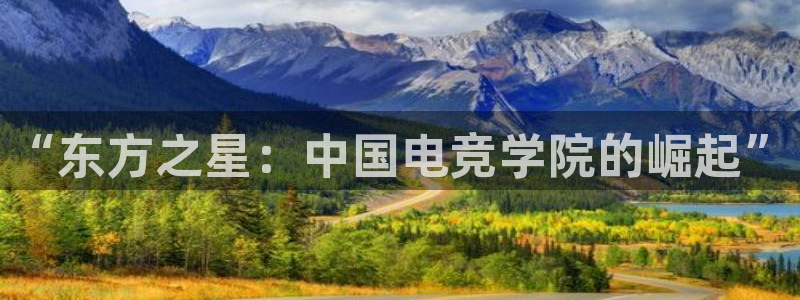 火狐电竞怎么样：“东方之星：中国电竞学院的崛起”