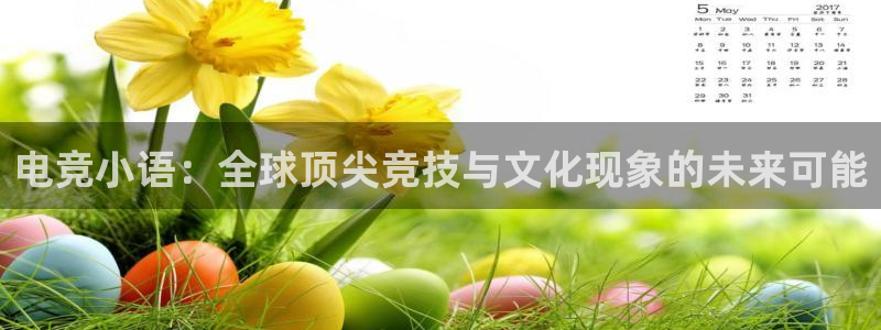 火狐电竞酒店：电竞小语：全球顶尖竞技与文化现象的未来可能