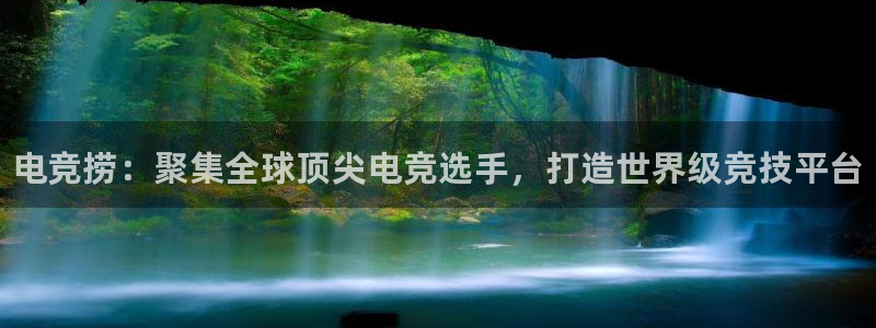 火狐电竞huohu：电竞捞：聚集全球顶尖电竞选手，打造世界级竞技平台